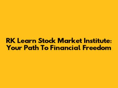 RK Learn Stock Market Institute: Your Path To Financial Freedom