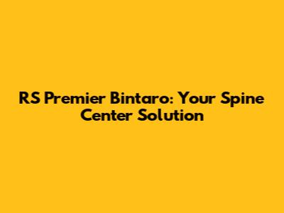 RS Premier Bintaro: Your Spine Center Solution