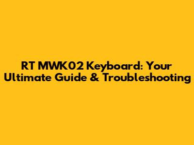 RT MWK02 Keyboard: Your Ultimate Guide & Troubleshooting