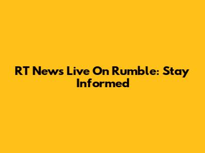 RT News Live On Rumble: Stay Informed