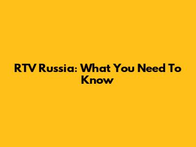 RTV Russia: What You Need To Know