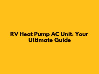 RV Heat Pump AC Unit: Your Ultimate Guide