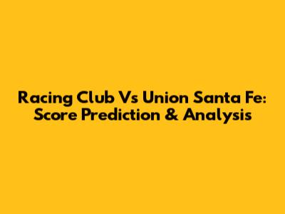 Racing Club Vs Union Santa Fe: Score Prediction & Analysis