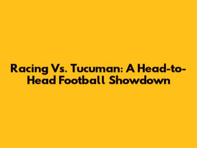 Racing Vs. Tucuman: A Head-to-Head Football Showdown