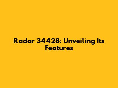 Radar 34428: Unveiling Its Features