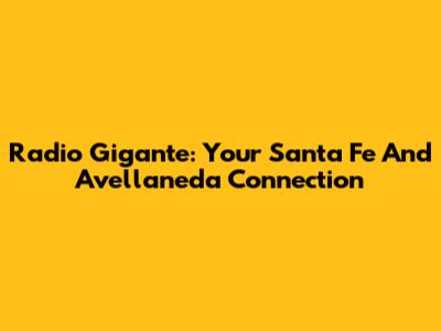 Radio Gigante: Your Santa Fe And Avellaneda Connection