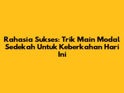 Rahasia Sukses: Trik Main Modal Sedekah Untuk Keberkahan Hari Ini