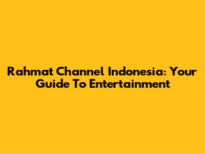 Rahmat Channel Indonesia: Your Guide To Entertainment