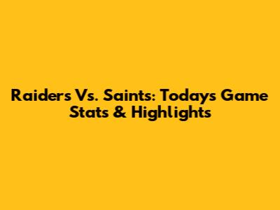Raiders Vs. Saints: Today's Game Stats & Highlights