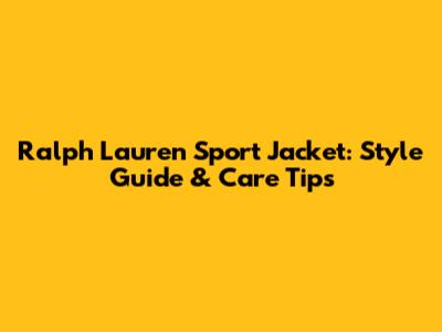 Ralph Lauren Sport Jacket: Style Guide & Care Tips