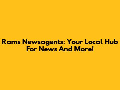Ram's Newsagents: Your Local Hub For News And More!