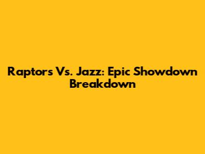 Raptors Vs. Jazz: Epic Showdown Breakdown