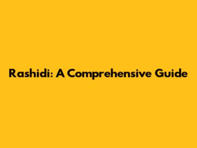 Rashidi: A Comprehensive Guide