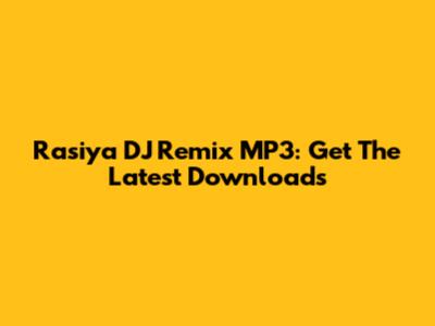 Rasiya DJ Remix MP3: Get The Latest Downloads