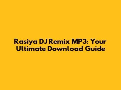 Rasiya DJ Remix MP3: Your Ultimate Download Guide