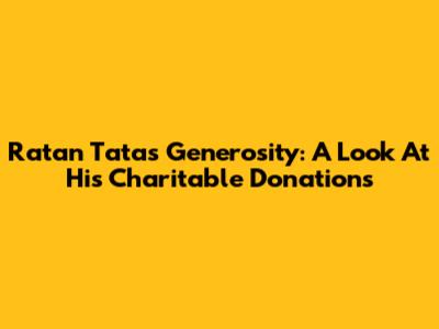Ratan Tata's Generosity: A Look At His Charitable Donations
