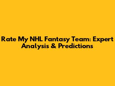 Rate My NHL Fantasy Team: Expert Analysis & Predictions