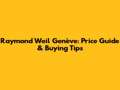 Raymond Weil Genève: Price Guide & Buying Tips