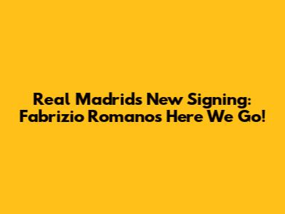 Real Madrid's New Signing: Fabrizio Romano's "Here We Go!"