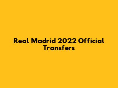 Real Madrid 2022 Official Transfers