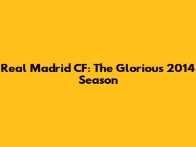 Real Madrid CF: The Glorious 2014 Season
