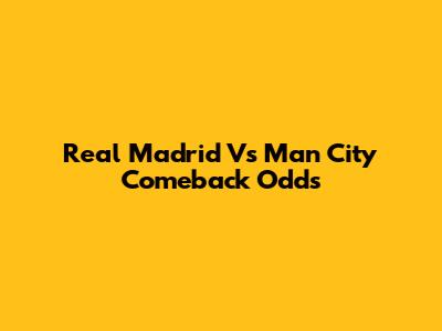 Real Madrid Vs Man City Comeback Odds