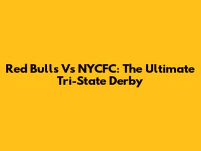 Red Bulls Vs NYCFC: The Ultimate Tri-State Derby