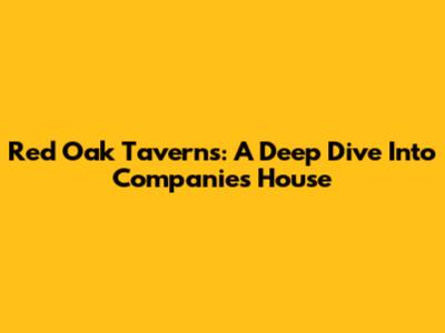 Red Oak Taverns: A Deep Dive Into Companies House