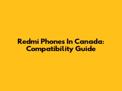 Redmi Phones In Canada: Compatibility Guide