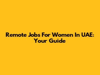 Remote Jobs For Women In UAE: Your Guide