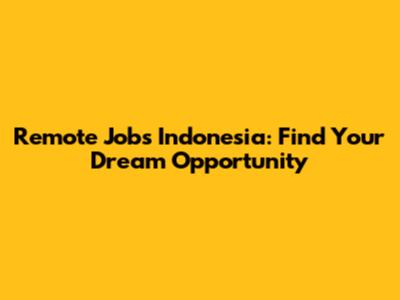 Remote Jobs Indonesia: Find Your Dream Opportunity