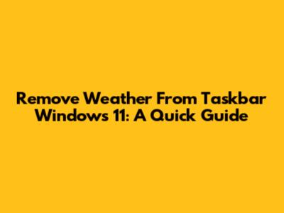 Remove Weather From Taskbar Windows 11: A Quick Guide