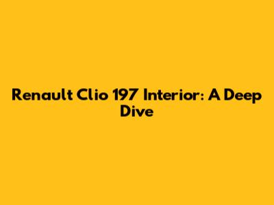 Renault Clio 197 Interior: A Deep Dive