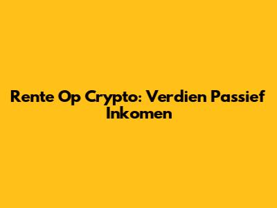 Rente Op Crypto: Verdien Passief Inkomen