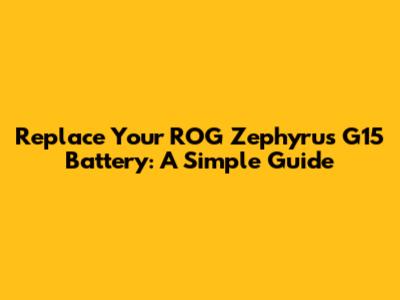 Replace Your ROG Zephyrus G15 Battery: A Simple Guide
