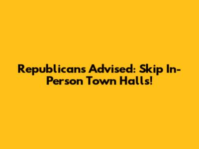 Republicans Advised: Skip In-Person Town Halls!