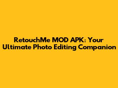 RetouchMe MOD APK: Your Ultimate Photo Editing Companion