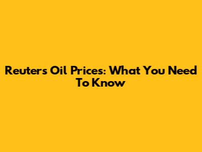 Reuters Oil Prices: What You Need To Know
