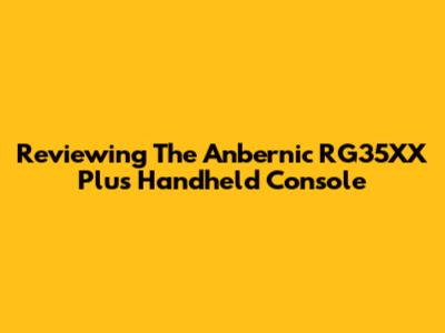 Reviewing The Anbernic RG35XX Plus Handheld Console