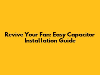Revive Your Fan: Easy Capacitor Installation Guide