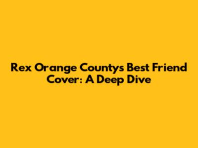 Rex Orange County's 'Best Friend' Cover: A Deep Dive