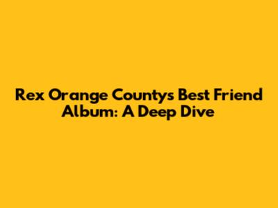 Rex Orange County's Best Friend Album: A Deep Dive