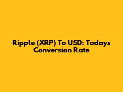 Ripple (XRP) To USD: Today's Conversion Rate
