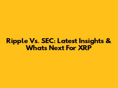 Ripple Vs. SEC: Latest Insights & What's Next For XRP