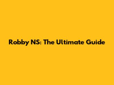 Robby NS: The Ultimate Guide