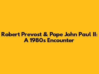 Robert Prevost & Pope John Paul II: A 1980s Encounter