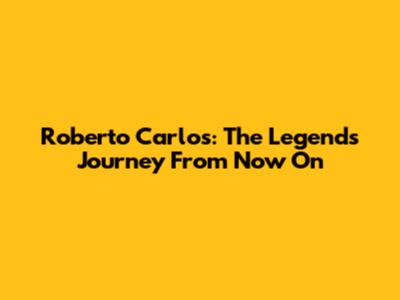 Roberto Carlos: The Legend's Journey 'From Now On'