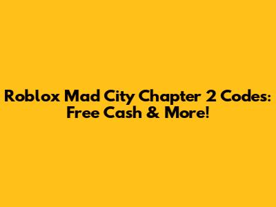 Roblox Mad City Chapter 2 Codes: Free Cash & More!