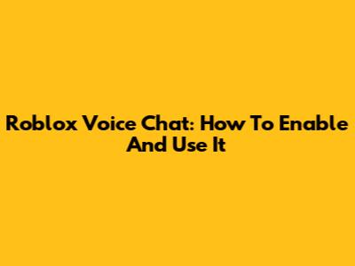 Roblox Voice Chat: How To Enable And Use It