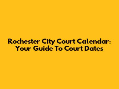Rochester City Court Calendar: Your Guide To Court Dates